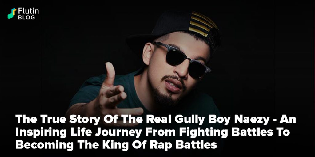 The Real Gully Boy Naezy - An Inspiring Life Journey