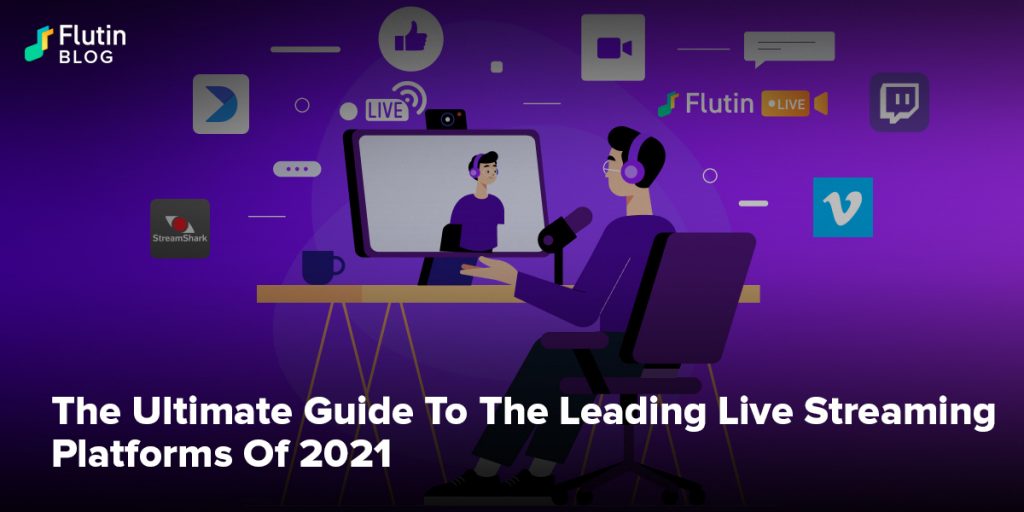 The Ultimate Guide To The Leading Live Streaming Platforms Of 2021