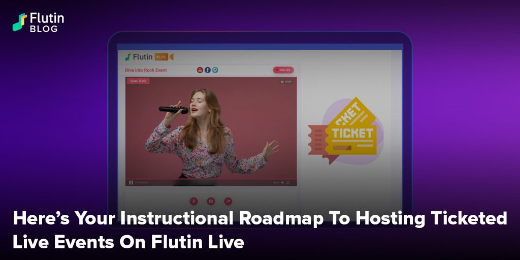 Here’s Your Instructional Roadmap To Hosting Ticketed Live Events On Flutin Live