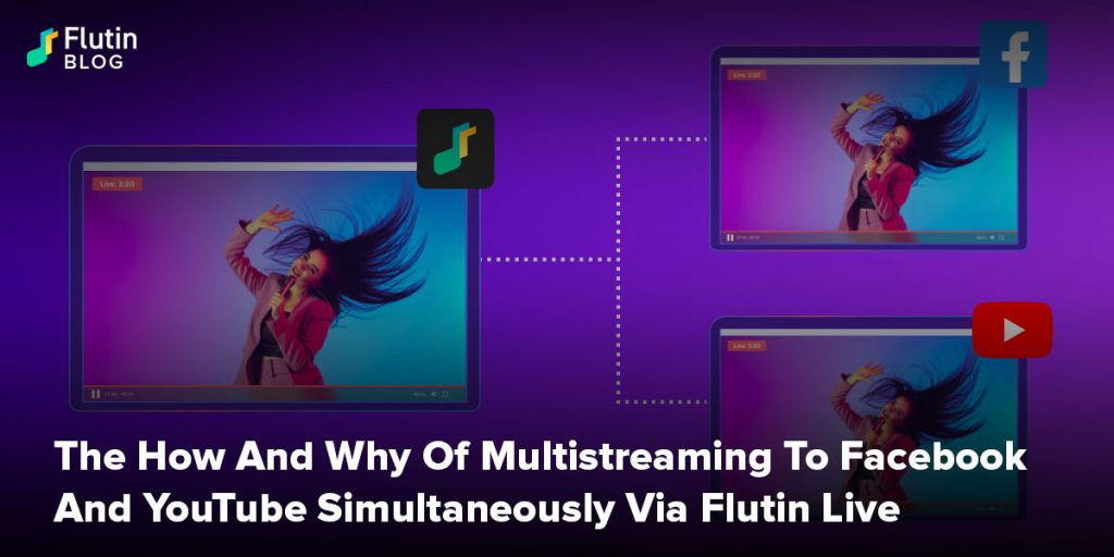 The How And Why Of Multistreaming To Facebook And YouTube Simultaneously Via Flutin Live