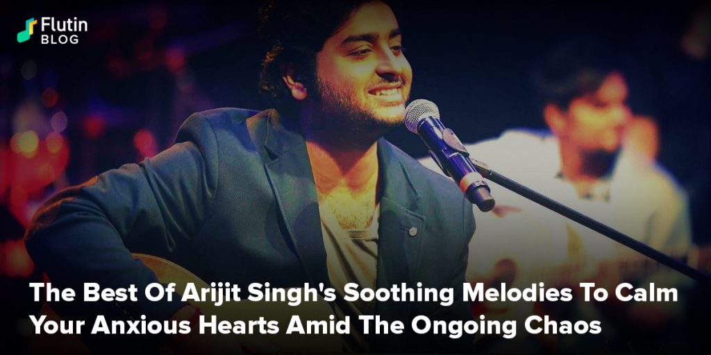 The Best Of Singer Arijit Singh Soothing Melodies To Calm Your Anxious Hearts Amid The Ongoing Chaos