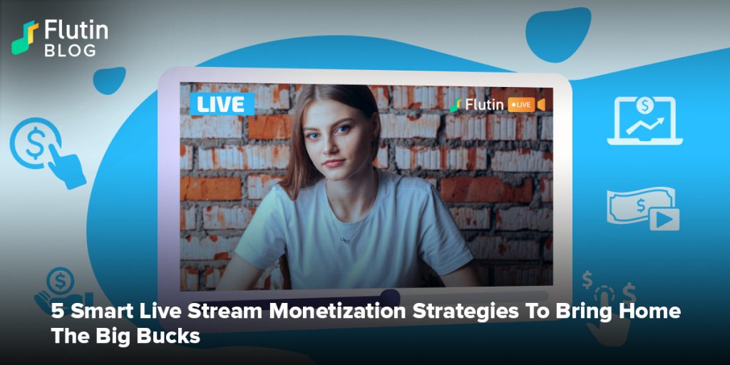 5 Smart Live Stream Monetization Strategies To Bring Home The Big Bucks