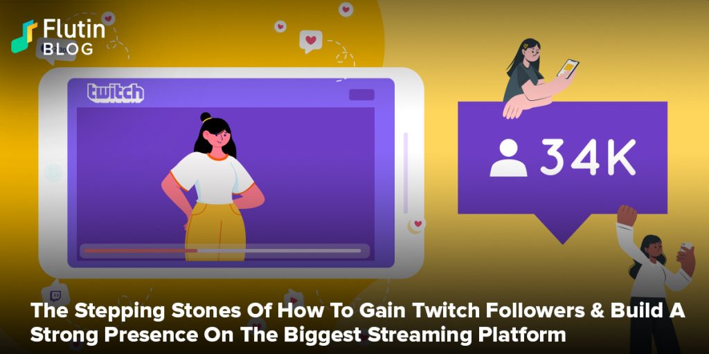 The Stepping Stones Of How To Gain Twitch Followers & Build A Strong Presence On The Biggest Streaming Platform