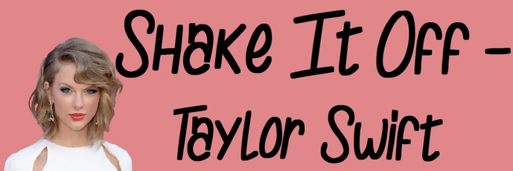 Shake it off by Taylor swift