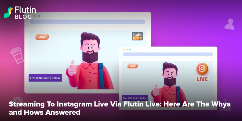 Streaming To Instagram Live Via Flutin Live: Here Are The Whys and Hows Answered