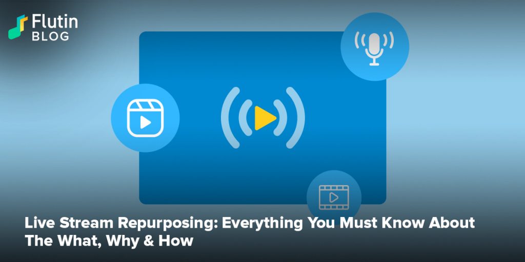 Repurposing Live Streams: Everything You Must Know About The What, Why & How