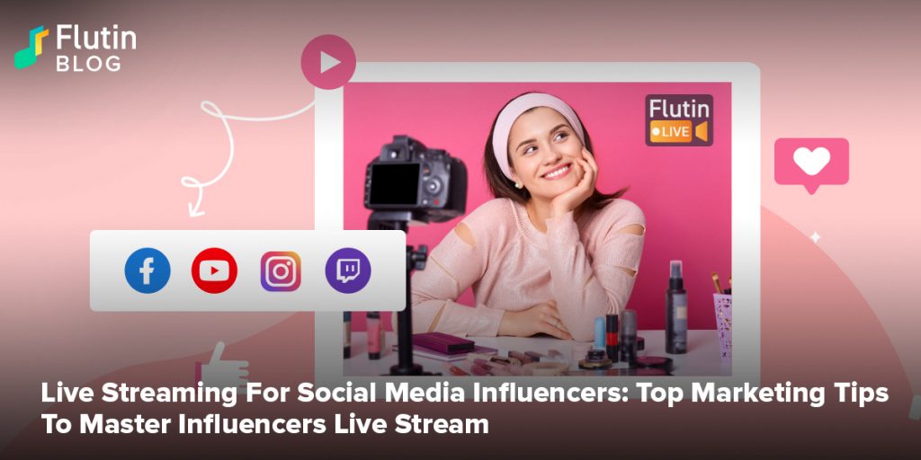 Live Streaming For Social Media Influencers: Top Marketing Tips To Master Influencers Live Streams