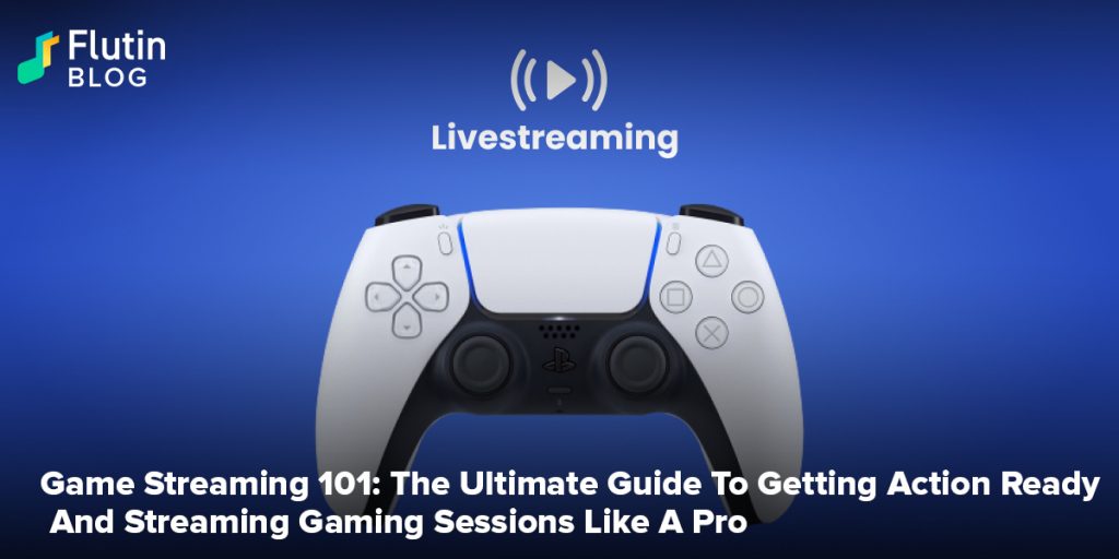 Game Streaming 101: The Ultimate Guide To Getting Action Ready And Streaming Gaming Sessions Like A Pro