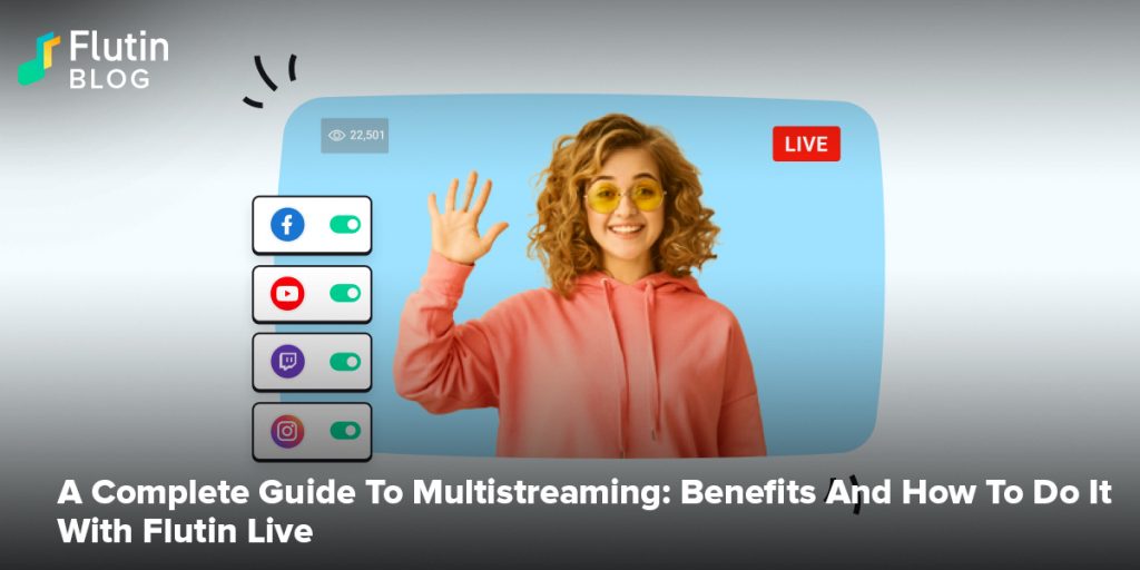 A Complete Guide To Multistreaming Benefits And How To Do It With Flutin Live